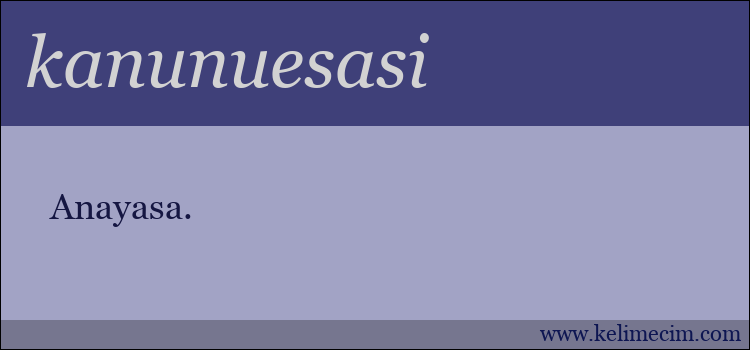 kanunuesasi kelimesinin anlamı ne demek?