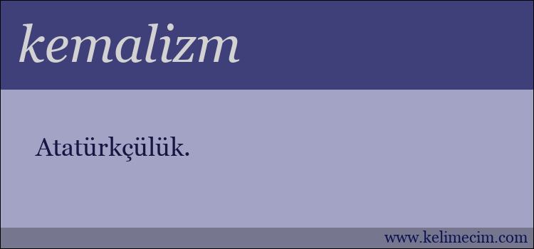 kemalizm kelimesinin anlamı ne demek?