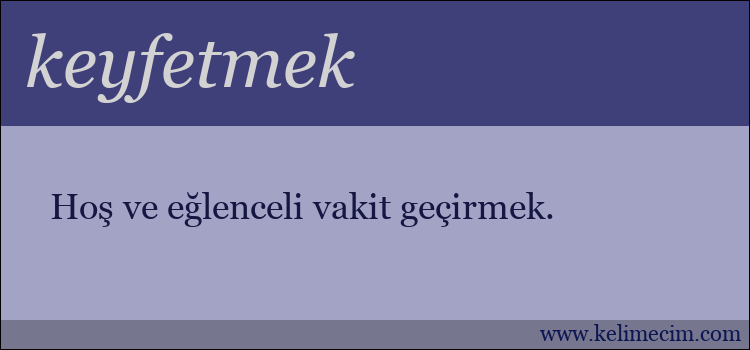 keyfetmek kelimesinin anlamı ne demek?