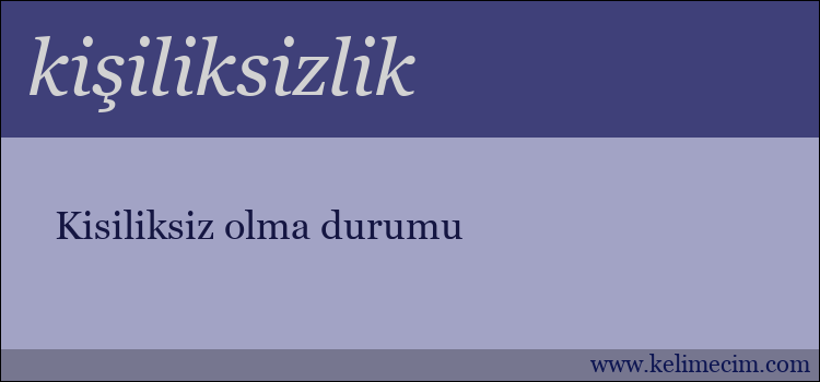 kişiliksizlik kelimesinin anlamı ne demek?