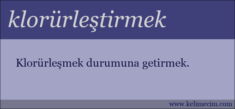 klorürleştirmek kelimesinin anlamı ne demek?