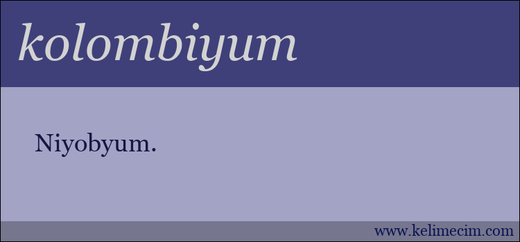 kolombiyum kelimesinin anlamı ne demek?