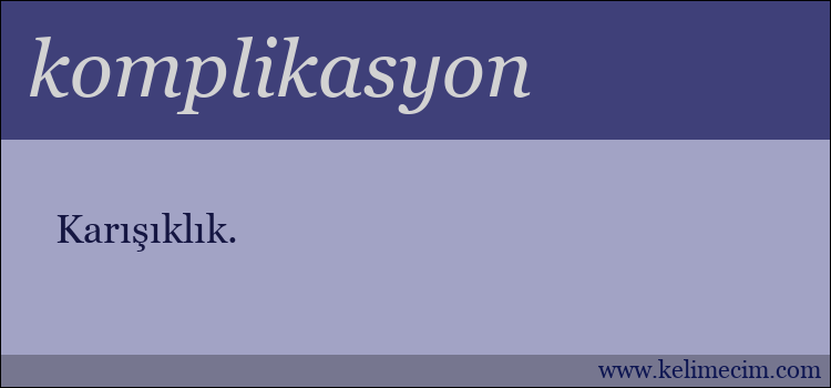 komplikasyon kelimesinin anlamı ne demek?