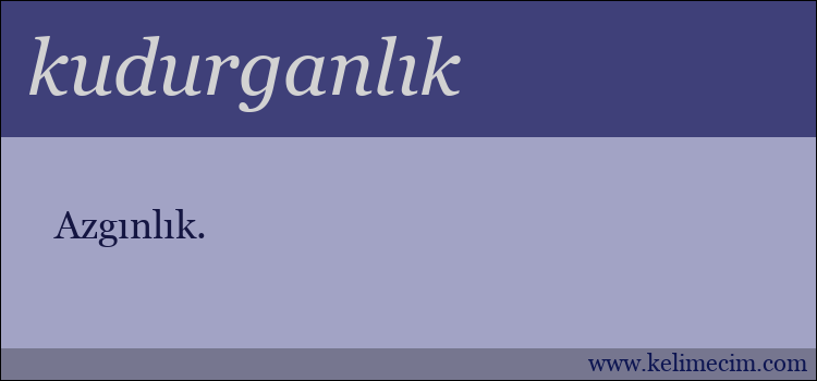 kudurganlık kelimesinin anlamı ne demek?