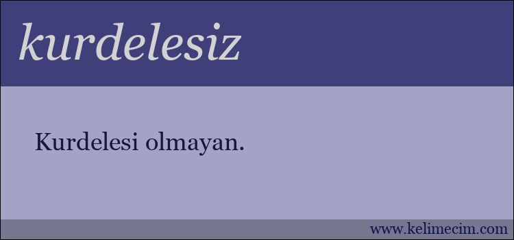 kurdelesiz kelimesinin anlamı ne demek?