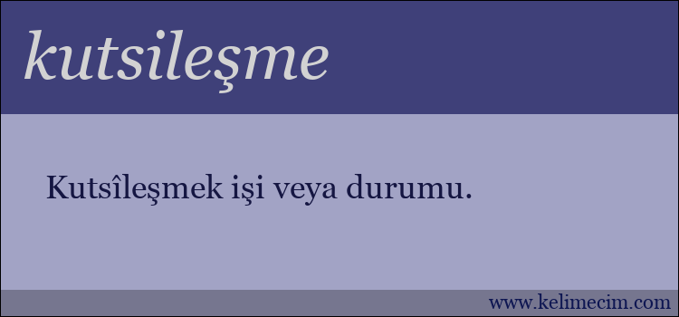 kutsileşme kelimesinin anlamı ne demek?