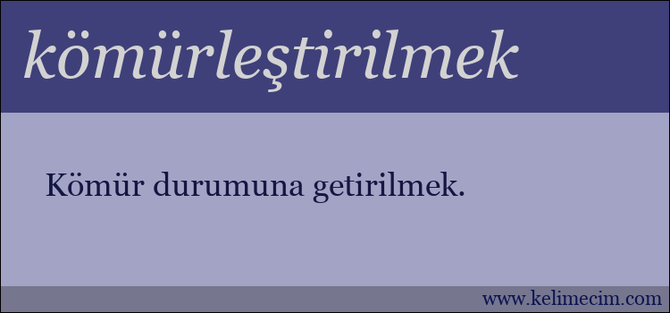 kömürleştirilmek kelimesinin anlamı ne demek?