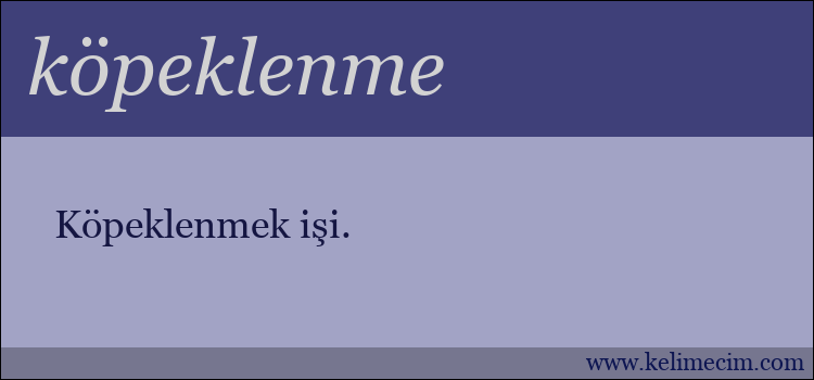 köpeklenme kelimesinin anlamı ne demek?