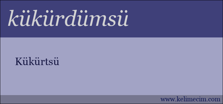 kükürdümsü kelimesinin anlamı ne demek?