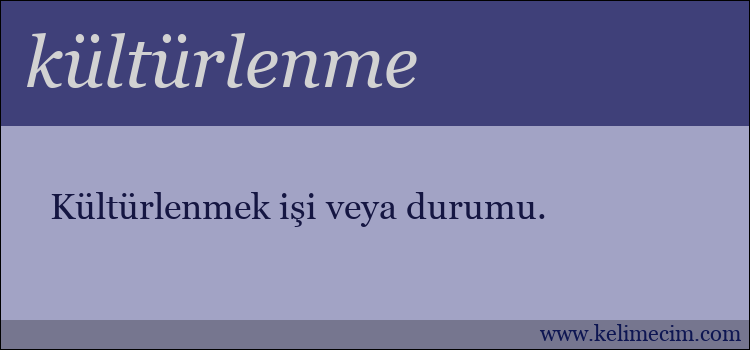 kültürlenme kelimesinin anlamı ne demek?