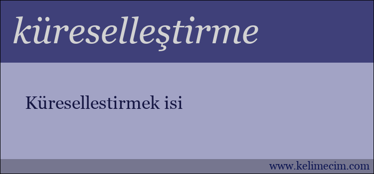 küreselleştirme kelimesinin anlamı ne demek?