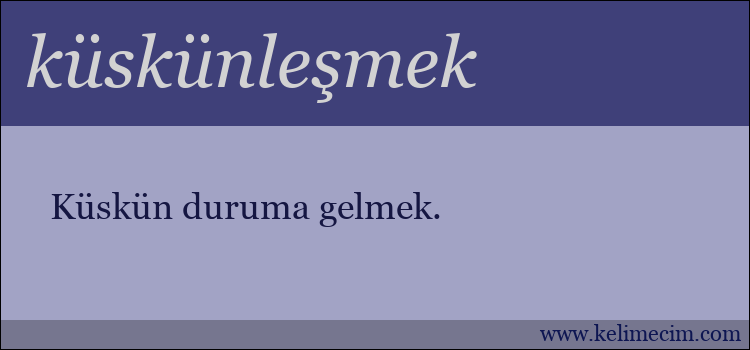 küskünleşmek kelimesinin anlamı ne demek?