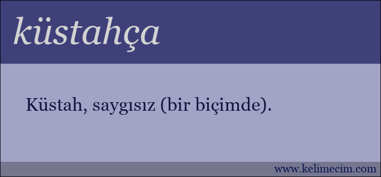 küstahça kelimesinin anlamı ne demek?