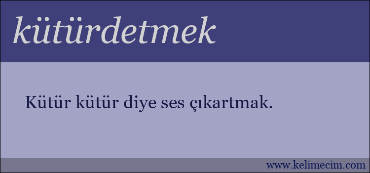 kütürdetmek kelimesinin anlamı ne demek?