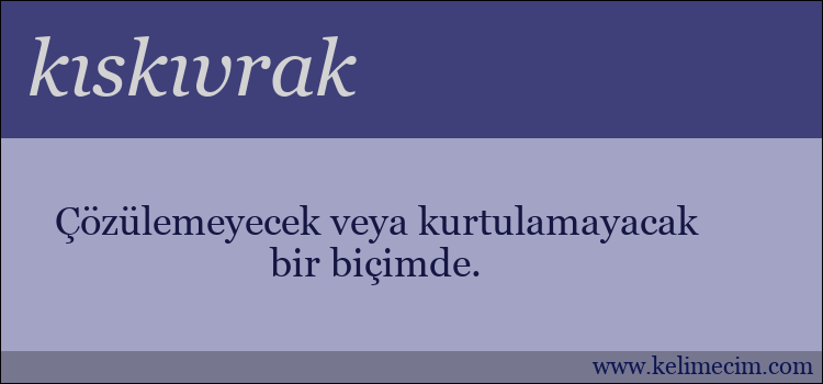 kıskıvrak kelimesinin anlamı ne demek?