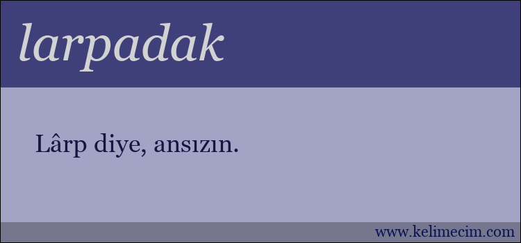 larpadak kelimesinin anlamı ne demek?