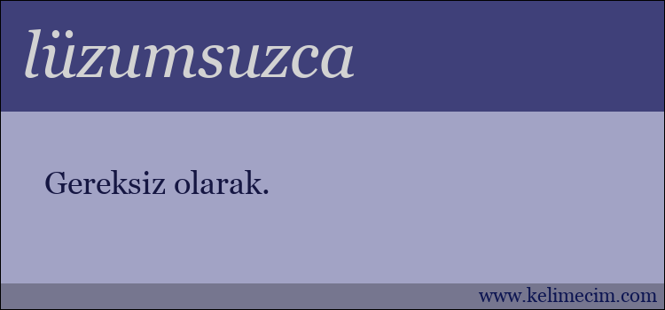 lüzumsuzca kelimesinin anlamı ne demek?