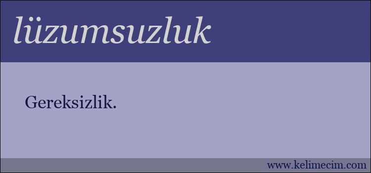 lüzumsuzluk kelimesinin anlamı ne demek?