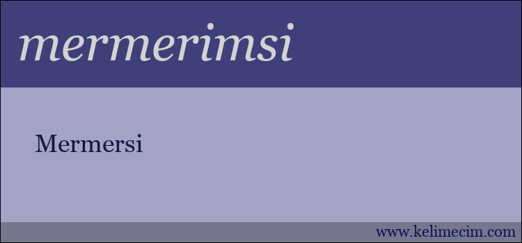 mermerimsi kelimesinin anlamı ne demek?