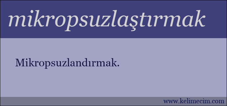 mikropsuzlaştırmak kelimesinin anlamı ne demek?