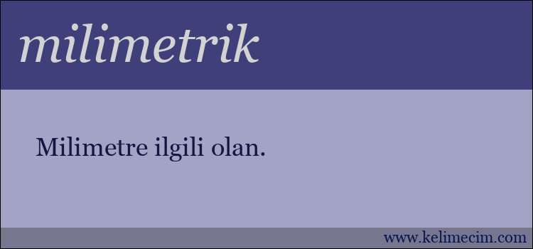 milimetrik kelimesinin anlamı ne demek?