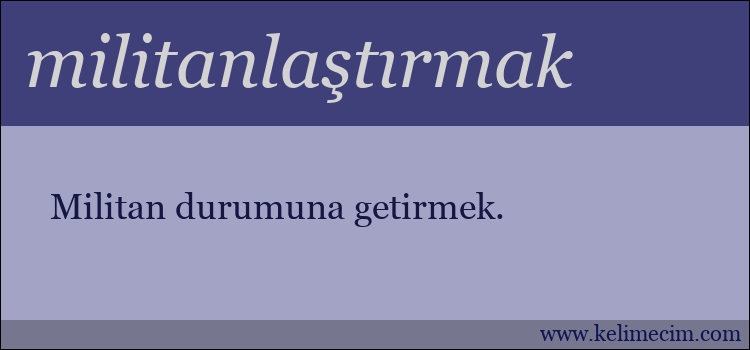 militanlaştırmak kelimesinin anlamı ne demek?