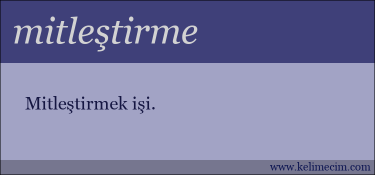 mitleştirme kelimesinin anlamı ne demek?