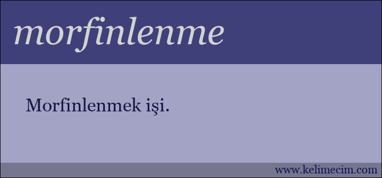 morfinlenme kelimesinin anlamı ne demek?