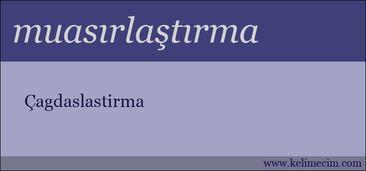 muasırlaştırma kelimesinin anlamı ne demek?