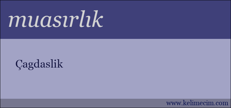 muasırlık kelimesinin anlamı ne demek?