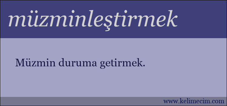 müzminleştirmek kelimesinin anlamı ne demek?