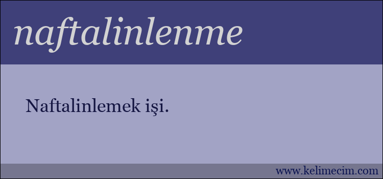 naftalinlenme kelimesinin anlamı ne demek?