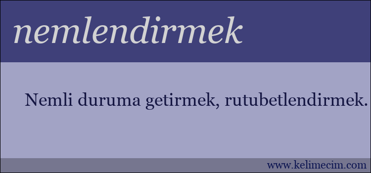 nemlendirmek kelimesinin anlamı ne demek?