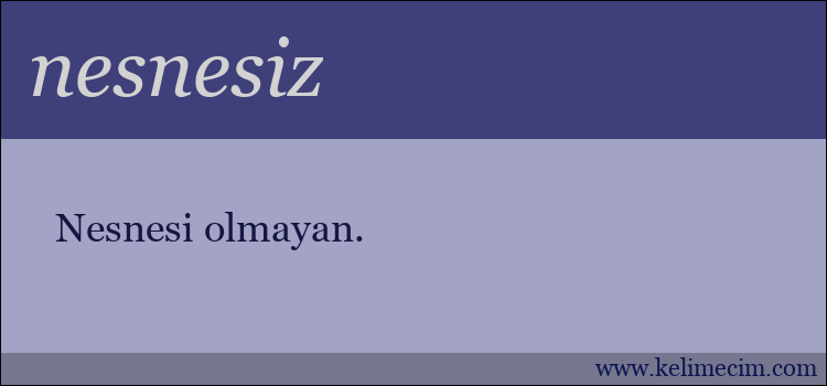 nesnesiz kelimesinin anlamı ne demek?