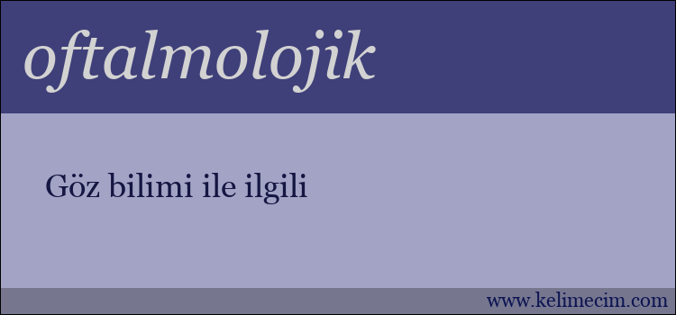 oftalmolojik kelimesinin anlamı ne demek?