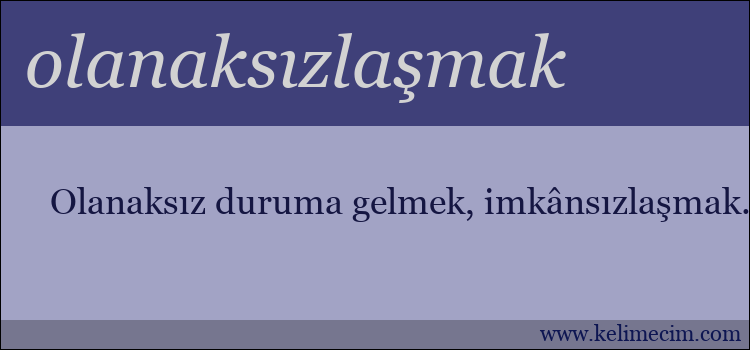 olanaksızlaşmak kelimesinin anlamı ne demek?