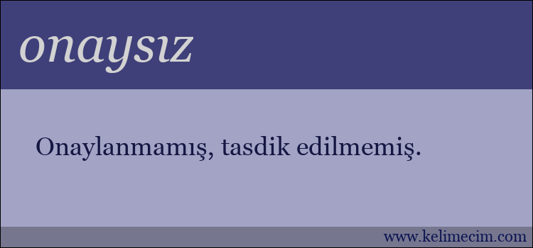 onaysız kelimesinin anlamı ne demek?