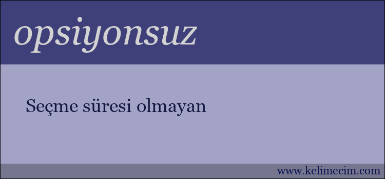 opsiyonsuz kelimesinin anlamı ne demek?