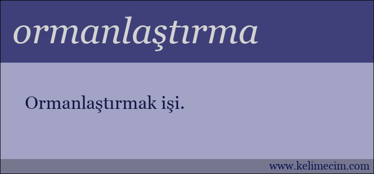 ormanlaştırma kelimesinin anlamı ne demek?