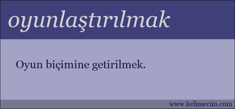 oyunlaştırılmak kelimesinin anlamı ne demek?