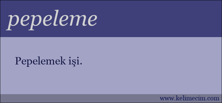 pepeleme kelimesinin anlamı ne demek?