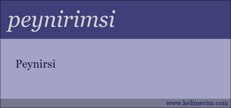 peynirimsi kelimesinin anlamı ne demek?