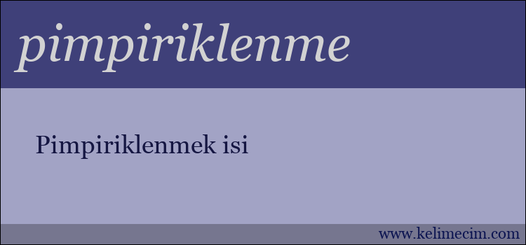 pimpiriklenme kelimesinin anlamı ne demek?