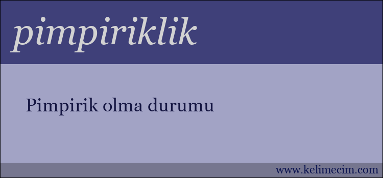 pimpiriklik kelimesinin anlamı ne demek?