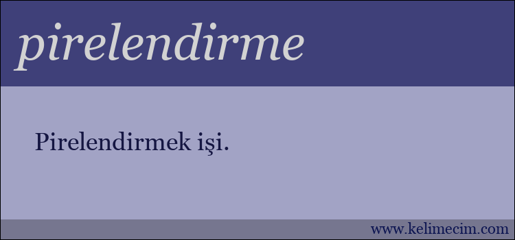 pirelendirme kelimesinin anlamı ne demek?