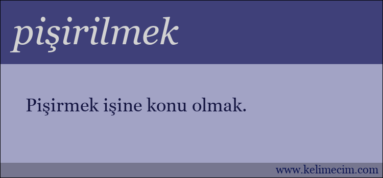 pişirilmek kelimesinin anlamı ne demek?