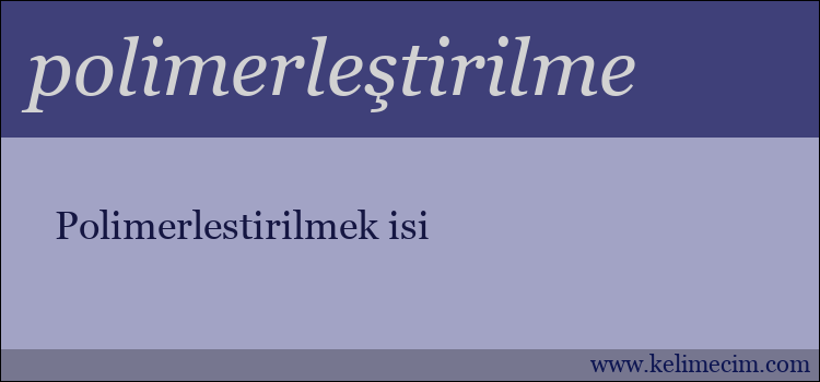 polimerleştirilme kelimesinin anlamı ne demek?