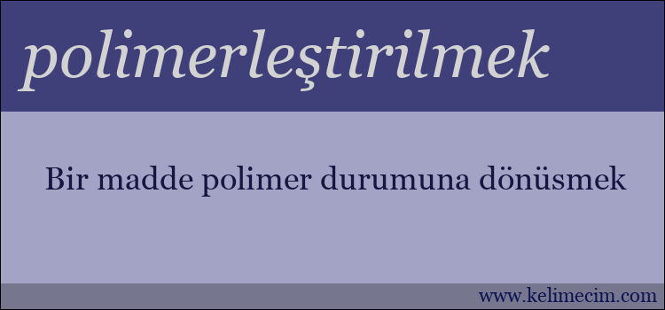 polimerleştirilmek kelimesinin anlamı ne demek?