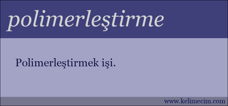 polimerleştirme kelimesinin anlamı ne demek?