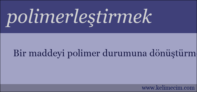 polimerleştirmek kelimesinin anlamı ne demek?